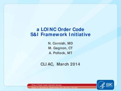 a LOINC Order Code S&I Framework Initiative N. Cornish, MD M. Gagnon, CT A. Pollock, MT