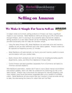 Selling on Amazon Retail Backbone White Paper We Make it Simple For You to Sell on In today’s retail environment, selling products on Amazon can have a significant impact on your business. Retail Backbone clients are d