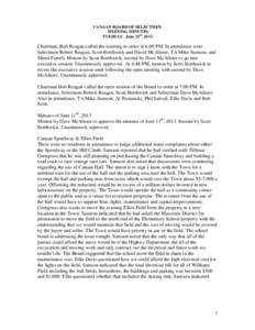 CANAAN BOARD OF SELECTMEN MEETING MINUTES TUESDAY, June 25th, 2013 Chairman, Bob Reagan called the meeting to order at 6:00 PM. In attendance were Selectmen Robert Reagan, Scott Borthwick and David McAlister, TA Mike Sam