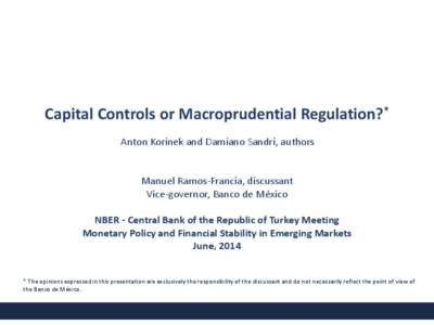 Capital Controls or Macroprudential Regulation?* Anton Korinek and Damiano Sandri, authors Manuel Ramos-Francia, discussant Vice-governor, Banco de México NBER - Central Bank of the Republic of Turkey Meeting