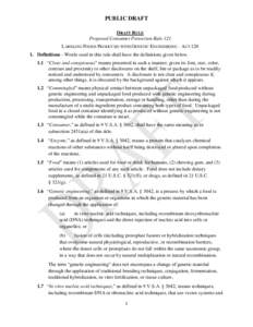 PUBLIC DRAFT DRAFT RULE Proposed Consumer Protection Rule 121 LABELING FOODS PRODUCED WITH GENETIC ENGINEERING – ACT[removed]Definitions - Words used in this rule shall have the definitions given below. 1.1 “Clear and