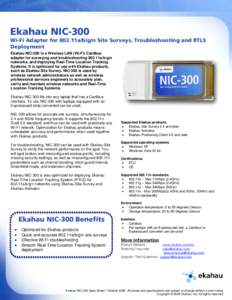 Ekahau NIC-300 Wi-Fi Adapter for 802.11a/b/g/n Site Surveys, Troubleshooting and RTLS Deployment Ekahau NIC-300 is a Wireless LAN (Wi-Fi) Cardbus adapter for surveying and troubleshooting 802.11a/b/g/n networks, and depl