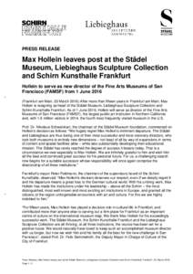 PRESS RELEASE  Max Hollein leaves post at the Städel Museum, Liebieghaus Sculpture Collection and Schirn Kunsthalle Frankfurt Hollein to serve as new director of the Fine Arts Museums of San