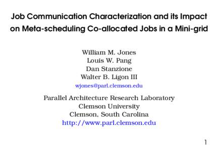 Job Communication Characterization and its Impact on Meta-scheduling Co-allocated Jobs in a Mini-grid William M. Jones Louis W. Pang Dan Stanzione Walter B. Ligon III