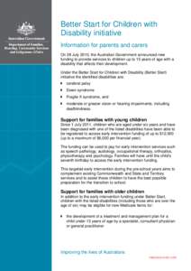 Better Start for Children with Disability initiative Information for parents and carers On 28 July 2010, the Australian Government announced new funding to provide services to children up to 15 years of age with a disabi