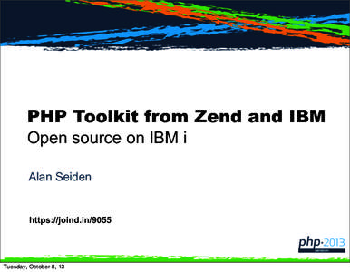 PHP Toolkit from Zend and IBM Open source on IBM i Alan Seiden https://joind.in/9055