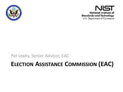 Pat Leahy, Senior Advisor, EAC  ELECTION ASSISTANCE COMMISSION (EAC) • In 2009 and 2010, Congress appropriated $8M to the EAC for the development of a grant program focused