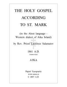 THE HOLY GOSPEL ACCORDING TO ST. MARK (in the Aleut language Western dialect of Atka Island) by Rev. Priest Laurence Salamatov 1861 A.D.