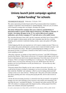 Unions launch joint campaign against “global funding” for schools FOR IMMEDIATE RELEASE – Wednesday 15 October, 2014 The unions representing all school-based staff in NT government schools have launched a campaign 