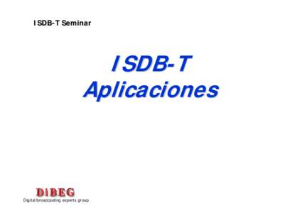 ISDB-T Seminar  ISDB-T Aplicaciones  Digital broadcasting experts group