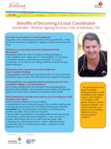 Benefits of becoming a Local Coordinator Jim Binder - Positive Ageing Services, City of Salisbury, SA How did you get involved as a Local Coordinator? Originally I was a Walk Organiser at the Jack Young Centre (JYC). Whe