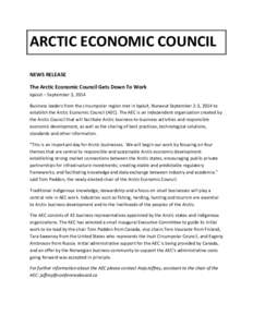 ARCTIC ECONOMIC COUNCIL NEWS RELEASE The Arctic Economic Council Gets Down To Work Iqaluit – September 3, 2014 Business leaders from the circumpolar region met in Iqaluit, Nunavut September 2-3, 2014 to establish the A