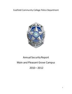 Eastfield Community College Police Department  Annual Security Report Main and Pleasant Grove Campus 2010 – 2012