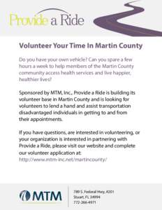 Volunteer Your Time In Martin County Do you have your own vehicle? Can you spare a few hours a week to help members of the Martin County community access health services and live happier, healthier lives? Sponsored by MT