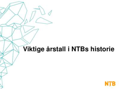 Viktige årstall i NTBs historie  Utviklingen i NTBs fotovirksomhet: 1932: NTBs bildeavdeling grunnlagt. Bildene sendes per. post. 1939: KlisjÅ©avdelingen starter. Lager klisjeer som sendes avisene per. post. 1945: Te