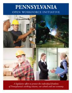 Pennsylvania  Open Workforce Initiative A legislative effort to protect the individual freedoms of Pennsylvania’s working citizens, our schools and our economy.