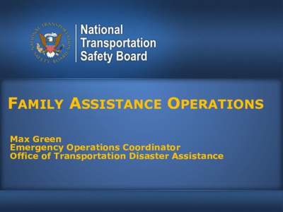 FAMILY ASSISTANCE OPERATIONS Max Green Emergency Operations Coordinator Office of Transportation Disaster Assistance  Motorcoach Accidents Happen
