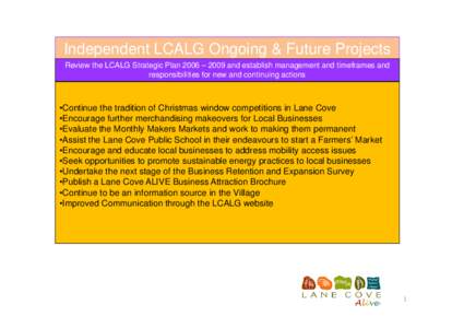 Independent LCALG Ongoing & Future Projects Review the LCALG Strategic Plan 2006 – 2009 and establish management and timeframes and responsibilities for new and continuing actions •Continue the tradition of Christmas