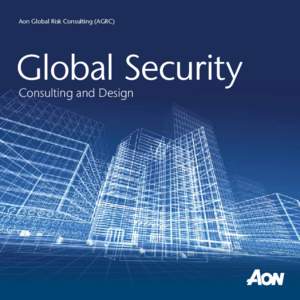 Aon Global Risk Consulting (AGRC)  Global Security Consulting and Design  Protecting People, Property and Structures