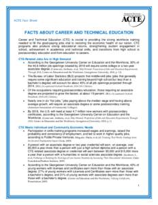 ACTE Fact Sheet  FACTS ABOUT CAREER AND TECHNICAL EDUCATION Career and Technical Education (CTE) is crucial to providing the strong workforce training needed to fill the good-paying jobs vital to restoring the economic h