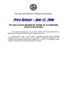 Nevada State Board of Medical Examiners  Press Release – June 12, 2006 NEVADA STATE BOARD OF MEDICAL EXAMINERS ELECTS OFFICERS At its quarterly meeting on June 9 and 10, 2006, the Nevada State Board of