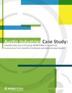 Austin Industries Case Study: Flexibility Was Key to Choosing WORKTERRA to Modernize Construction Firm’s Benefits Enrollment and Administration System Austin Industries is one of the largest and most diversified U.S.-