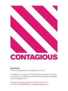 wildfire This article appeared in Contagious issue 40 Contagious is a resource for the global marketing community focusing on non-traditional media and emerging technologies. www.contagious.com For more information pleas