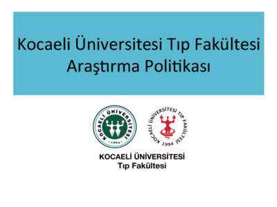 Kocaeli	
  Üniversitesi	
  Tıp	
  Fakültesi	
   Araş7rma	
  Poli:kası	
   Araş7rma	
  ve	
  Yayın	
   	
  	
  	
  	
  	
  	
  	
  	
  	
  	
  	
  	
  	
  	
  	
  Kocaeli	
  Üniversitesi	
