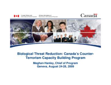 Biological Threat Reduction: Canada’s CounterTerrorism Capacity Building Program Meghan Hanley, Chief of Program Geneva, August 24-28, 2009 The Canadian Experience: Introduction 1. Background