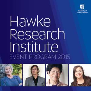 Hawke Research Institute EVENT PROGRAM 2015 unisa.edu.au/hawkeinstitute