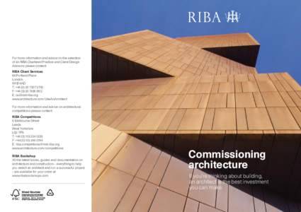 For more information and advice on the selection of an RIBA Chartered Practice and Client Design Advisors please contact: RIBA Client Services 66 Portland Place London