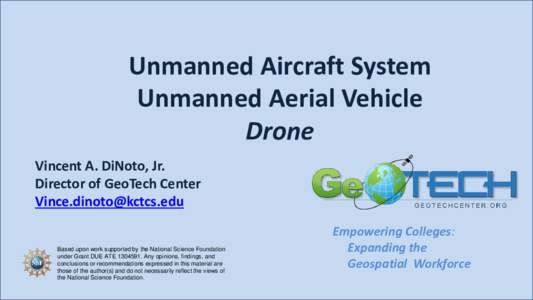 Unmanned Aircraft System Unmanned Aerial Vehicle Drone Vincent A. DiNoto, Jr. Director of GeoTech Center 