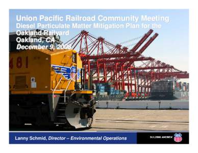 Union Pacific Railroad Community Meeting Diesel Particulate Matter Mitigation Plan for the Oakland Railyard Oakland, CA December 9, 2008