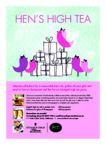 High Tea A5 Flyer_Layout:55 PM Page 1  HEN’S HIGH TEA Attention all ladies! For a memorable hen’s do, gather all your girls and head to Harry’s Restaurant and Bar for an indulgent high tea party.