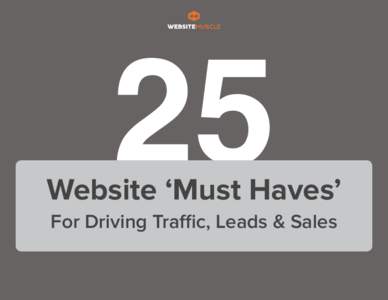 25  Website ‘Must Haves’ For Driving Traffic, Leads & Sales  2