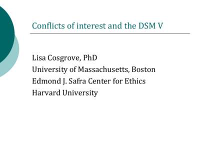 Conflicts of interest and the DSM V Lisa Cosgrove, PhD University of Massachusetts, Boston Edmond J. Safra Center for Ethics Harvard University