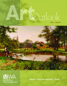 welcome LETTER FROM THE EXECUTIVE DIRECTOR Welcome to the new design of ArtOutlook! We are happy to unveil this new version of the Museum of Wisconsin Art’s newsletter that will now reach you on a quarterly basis. Be 