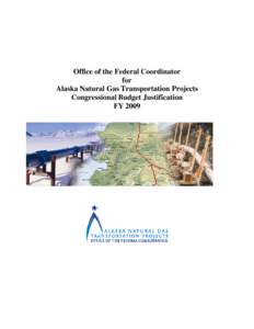 Office of the Federal Coordinator for Alaska Natural Gas Transportation Projects Congressional Budget Justification FY 2009