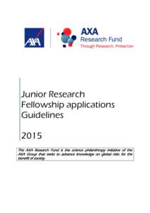 Junior Research Fellowship applications Guidelines 2015 The AXA Research Fund is the science philanthropy initiative of the AXA Group that seeks to advance knowledge on global risks for the