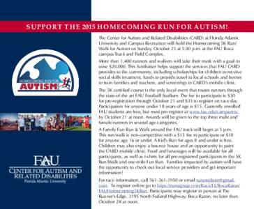 SUPPORT THE 2015 HOMECOMING RUN FOR AUTISM! The Center for Autism and Related Disabilities (CARD) at Florida Atlantic University and Campus Recreation will hold the Homecoming 5K Run/ Walk for Autism on Sunday, October 2