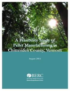 A Feasibility Study of Pellet Manufacturing in Chittenden County, Vermont August 2011  This study was supported through a generous