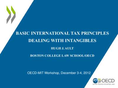 BASIC INTERNATIONAL TAX PRINCIPLES DEALING WITH INTANGIBLES HUGH J. AULT BOSTON COLLEGE LAW SCHOOL/OECD  OECD-MIT Workshop, December 3-4, 2012