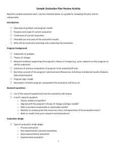 Sample Evaluation Plan Review Activity Read the sample evaluation plan. Use the checklist below as a guide for reviewing the plan and its components. Introduction Overview of problem and program model Purpose and scope o