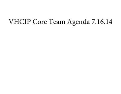 VHCIP Core Team Agenda[removed]  VT Health Care Innovation Project Core Team Meeting Agenda July 16, 2014 1:00-3:30 pm DFR - 3rd Floor Large Conference Room, 89 Main Street, Montpelier