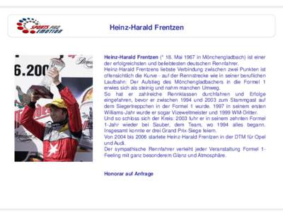 Heinz-Harald Frentzen  Heinz-Harald Frentzen (* 18. Mai 1967 in Mönchengladbach) ist einer der erfolgreichsten und beliebtesten deutschen Rennfahrer. Heinz-Harald Frentzens liebste Verbindung zwischen zwei Punkten ist o