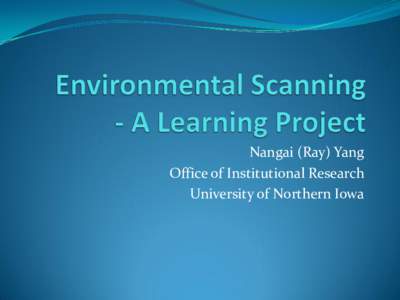 Nangai (Ray) Yang Office of Institutional Research University of Northern Iowa The Environmental Scan Study @ Arizona State University West