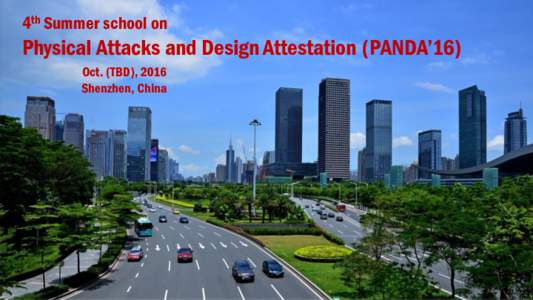 4th Summer school on  Physical Attacks and Design Attestation (PANDA’16) Oct. (TBD), 2016 Shenzhen, China