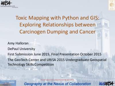 Toxic Mapping with Python and GIS: Exploring Relationships between Carcinogen Dumping and Cancer Amy Halloran DePaul University First Submission June 2015, Final Presentation October 2015
