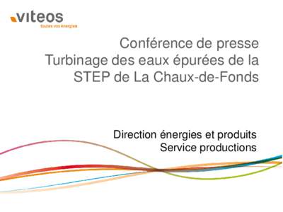 Conférence de presse Turbinage des eaux épurées de la STEP de La Chaux-de-Fonds Direction énergies et produits Service productions