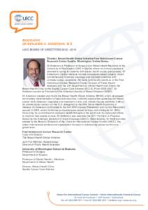  	
    BIOGRAPHY DR BENJAMIN O. ANDERSON, M.D. UICC BOARD OF DIRECTORS[removed]Director, Breast Health Global Initiative Fred Hutchinson Cancer